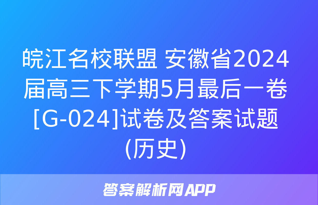 皖江名校联盟 安徽省2024届高三下学期5月最后一卷[G-024]试卷及答案试题(历史)