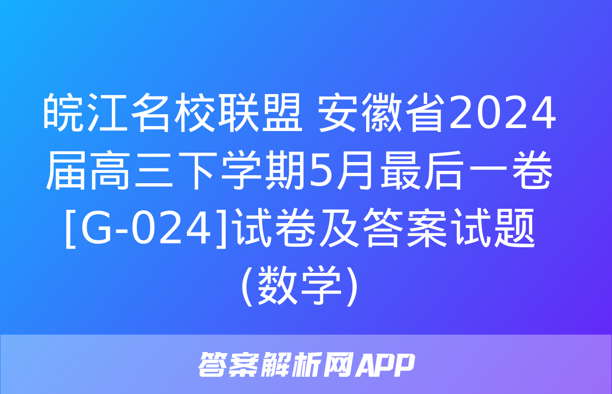 皖江名校联盟 安徽省2024届高三下学期5月最后一卷[G-024]试卷及答案试题(数学)