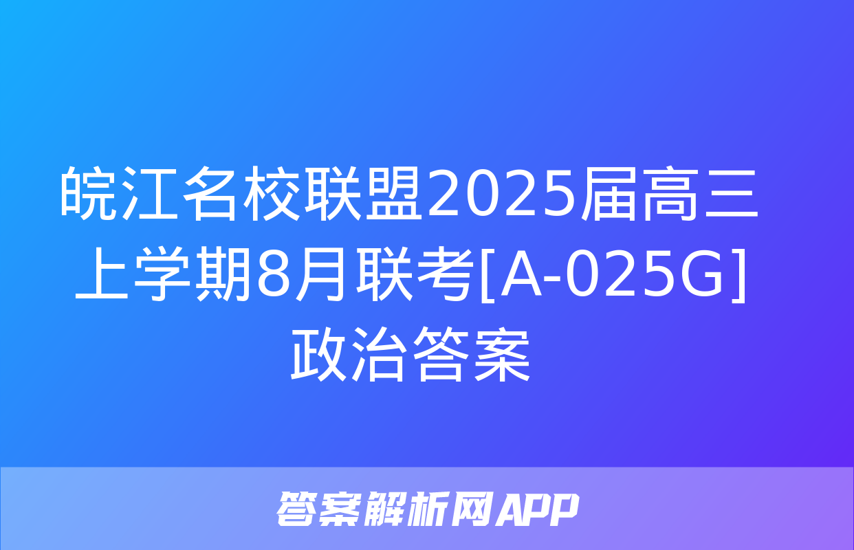 皖江名校联盟2025届高三上学期8月联考[A-025G]政治答案