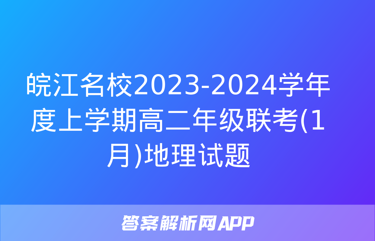 皖江名校2023-2024学年度上学期高二年级联考(1月)地理试题