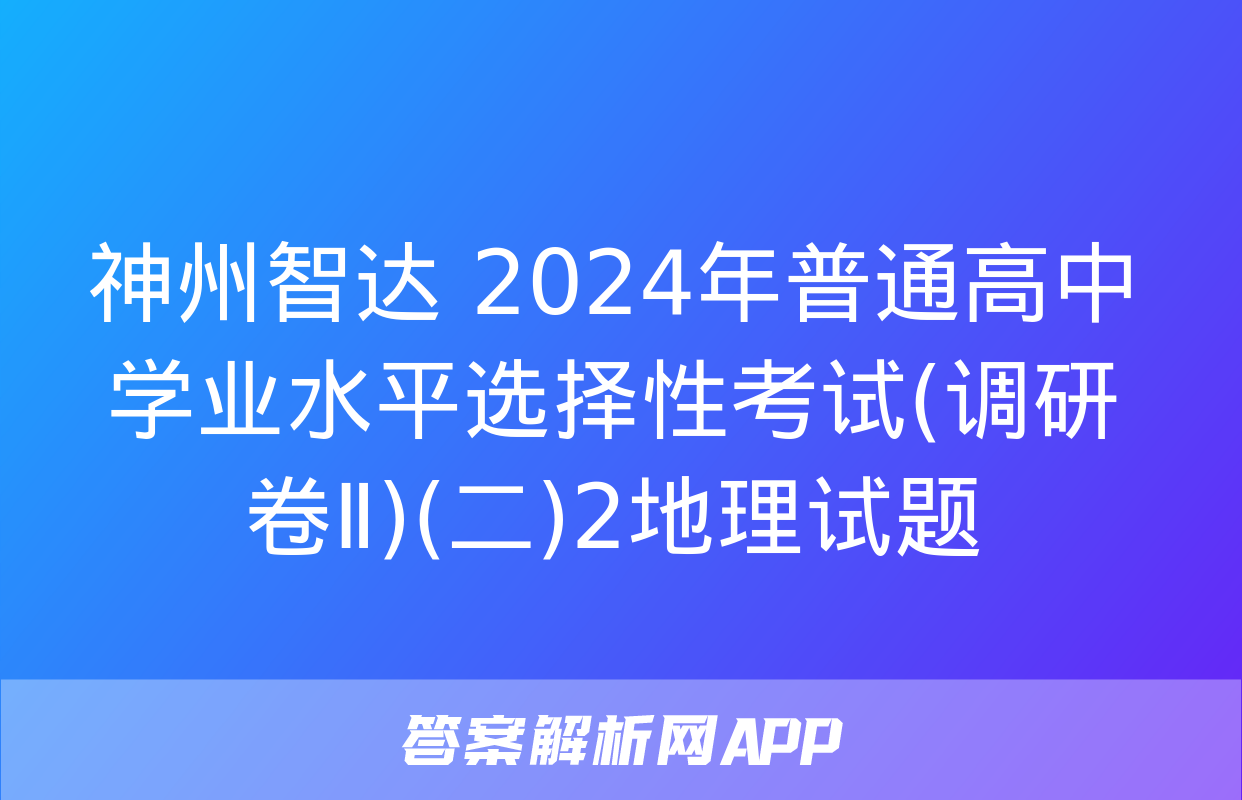 神州智达 2024年普通高中学业水平选择性考试(调研卷Ⅱ)(二)2地理试题