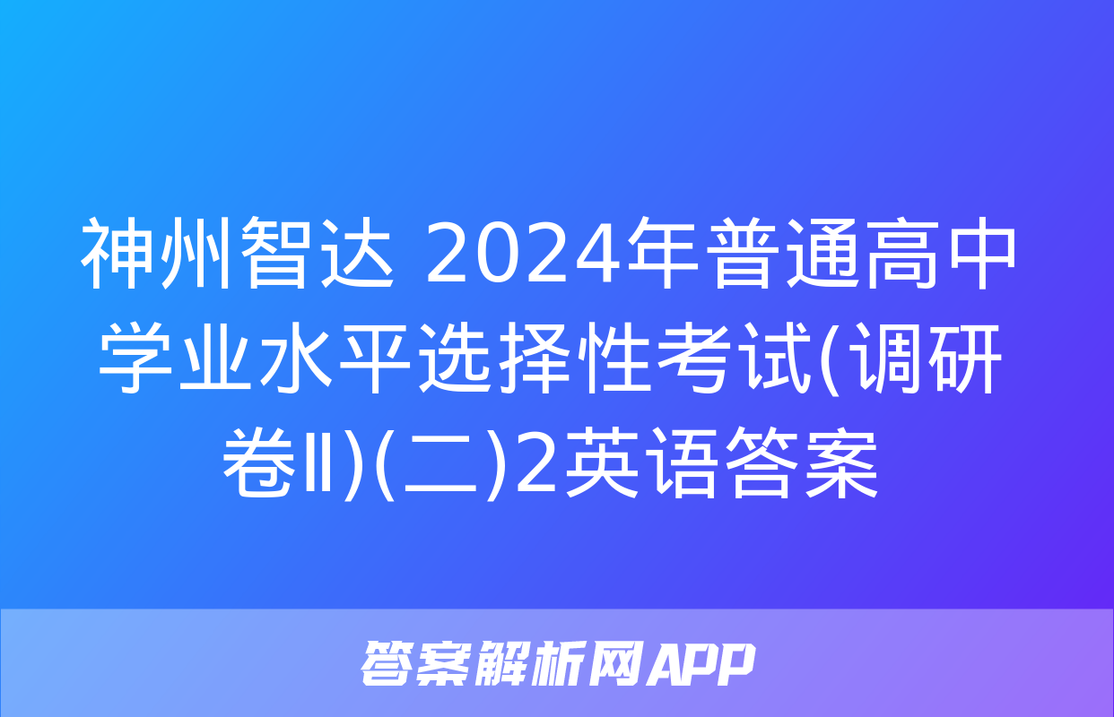 神州智达 2024年普通高中学业水平选择性考试(调研卷Ⅱ)(二)2英语答案