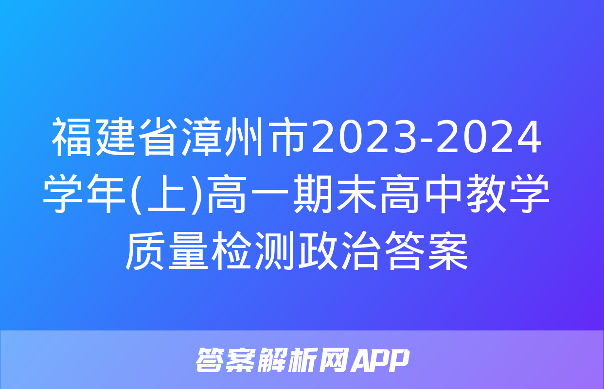 福建省漳州市2023-2024学年(上)高一期末高中教学质量检测政治答案