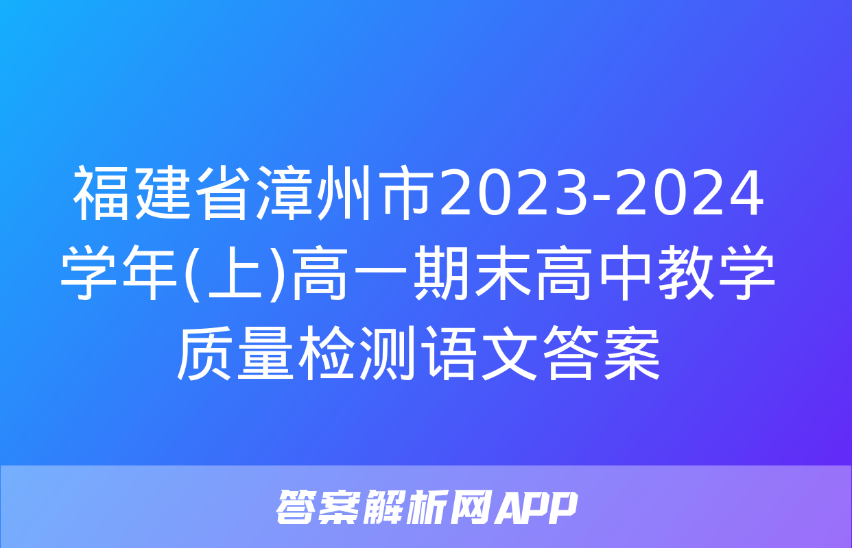 福建省漳州市2023-2024学年(上)高一期末高中教学质量检测语文答案