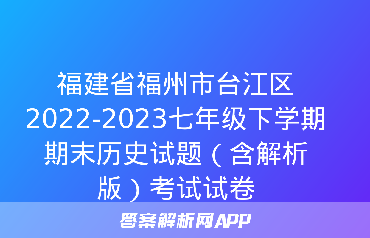 福建省福州市台江区2022-2023七年级下学期期末历史试题（含解析版）考试试卷