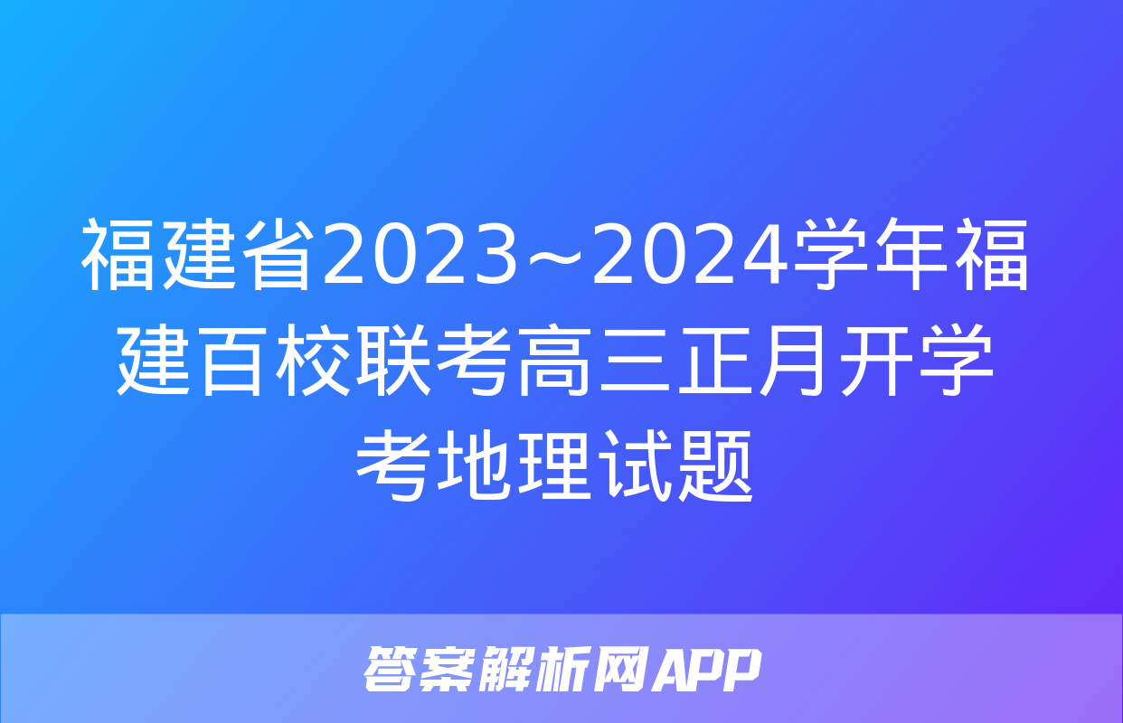 福建省2023~2024学年福建百校联考高三正月开学考地理试题