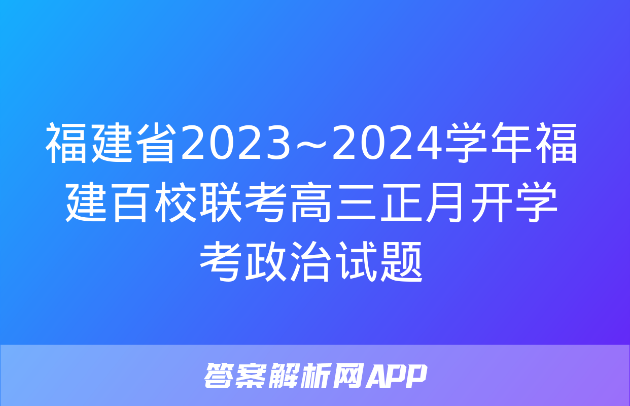 福建省2023~2024学年福建百校联考高三正月开学考政治试题