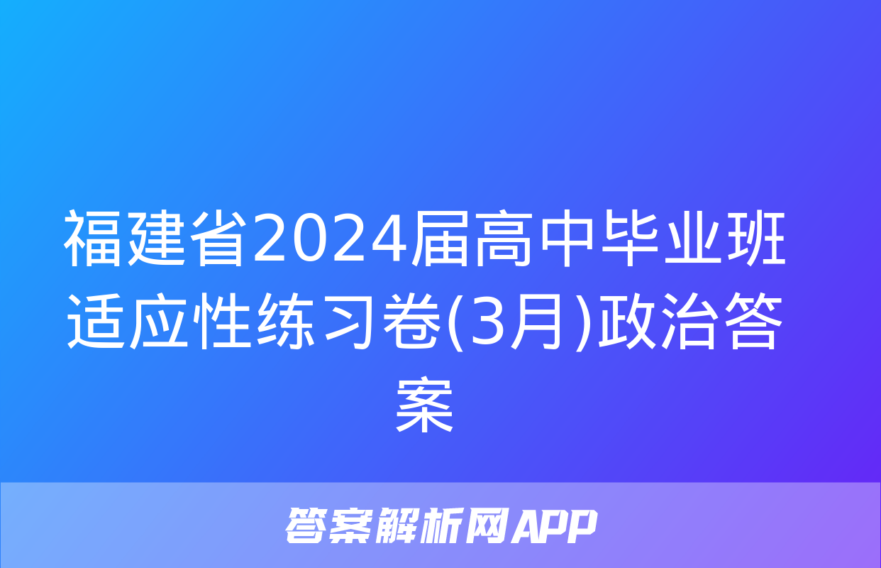 福建省2024届高中毕业班适应性练习卷(3月)政治答案