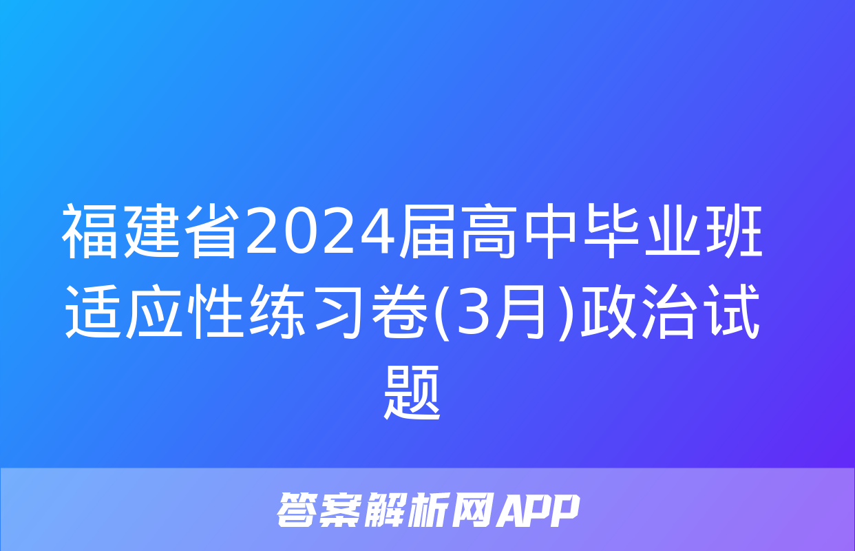 福建省2024届高中毕业班适应性练习卷(3月)政治试题