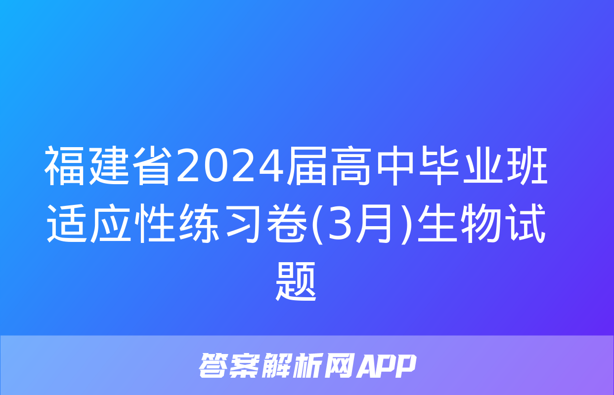 福建省2024届高中毕业班适应性练习卷(3月)生物试题