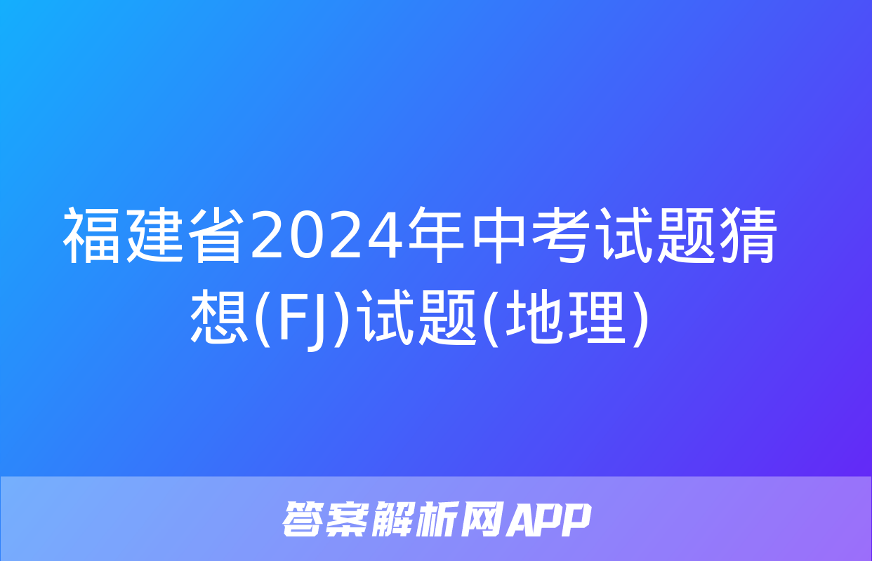 福建省2024年中考试题猜想(FJ)试题(地理)