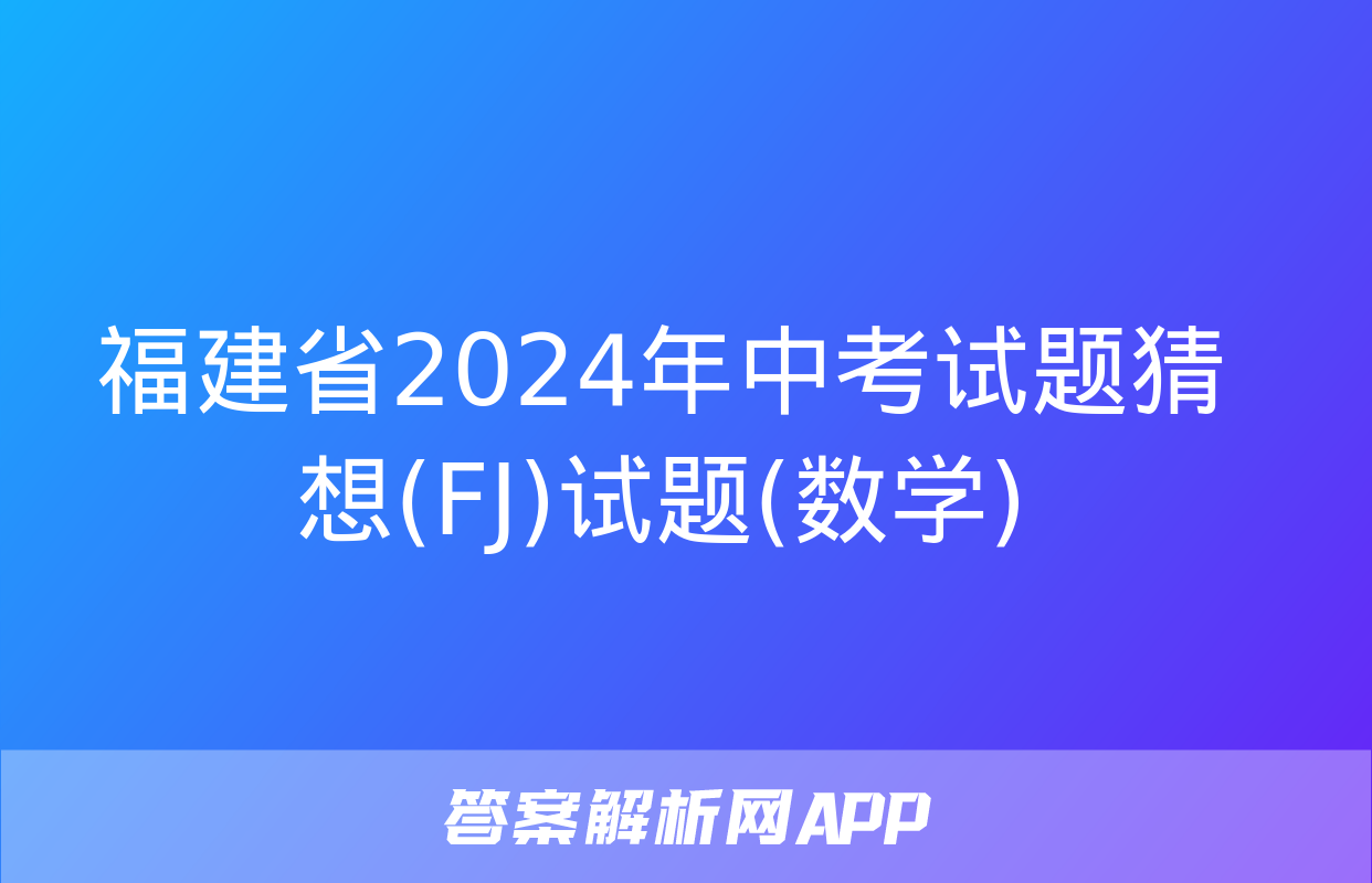 福建省2024年中考试题猜想(FJ)试题(数学)