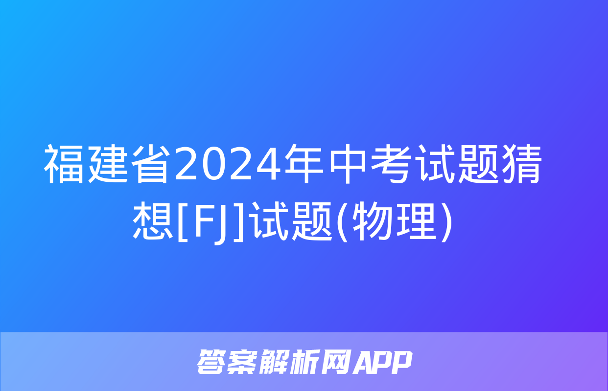 福建省2024年中考试题猜想[FJ]试题(物理)