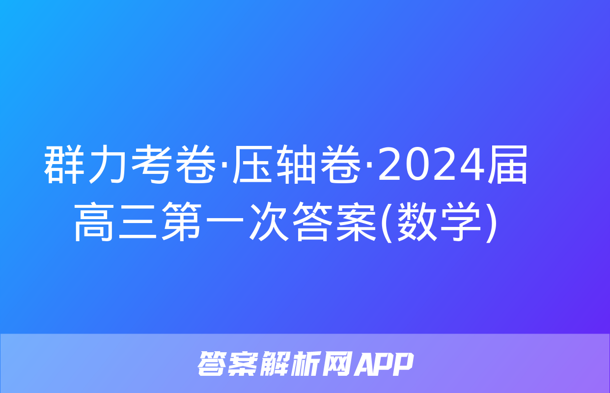 群力考卷·压轴卷·2024届高三第一次答案(数学)