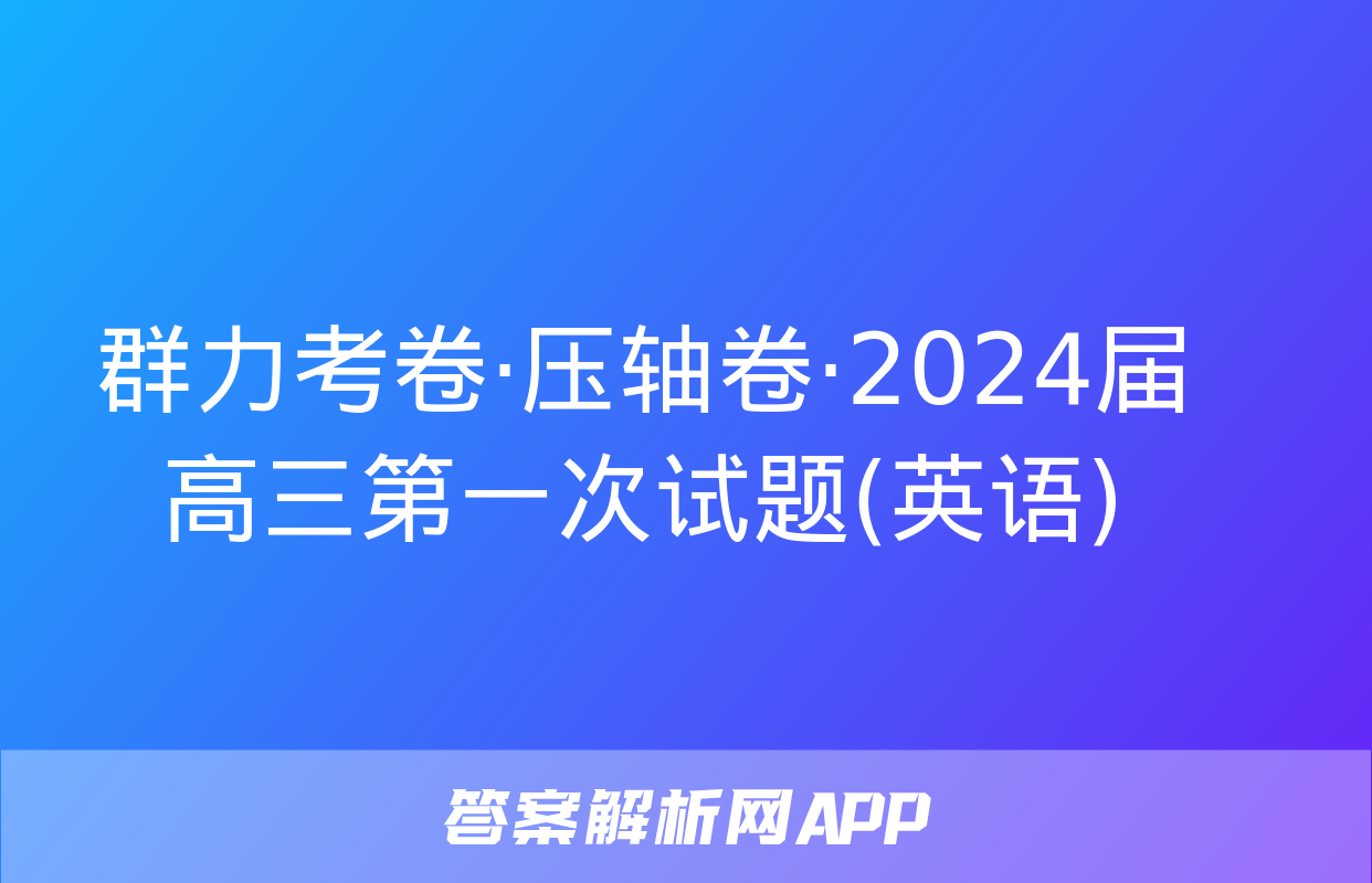 群力考卷·压轴卷·2024届高三第一次试题(英语)