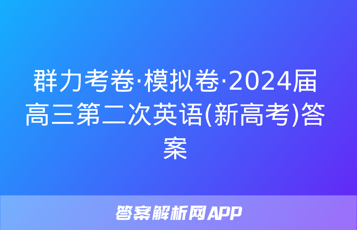 群力考卷·模拟卷·2024届高三第二次英语(新高考)答案