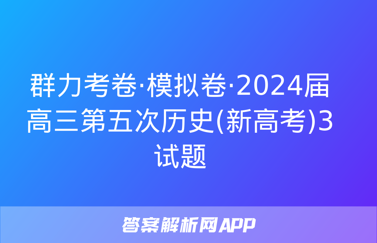 群力考卷·模拟卷·2024届高三第五次历史(新高考)3试题