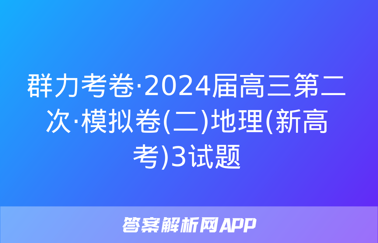 群力考卷·2024届高三第二次·模拟卷(二)地理(新高考)3试题