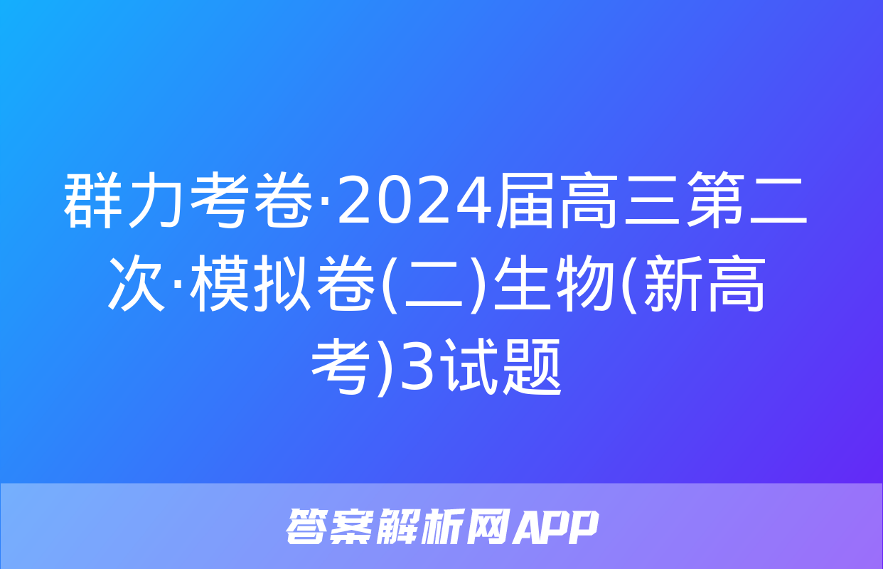 群力考卷·2024届高三第二次·模拟卷(二)生物(新高考)3试题