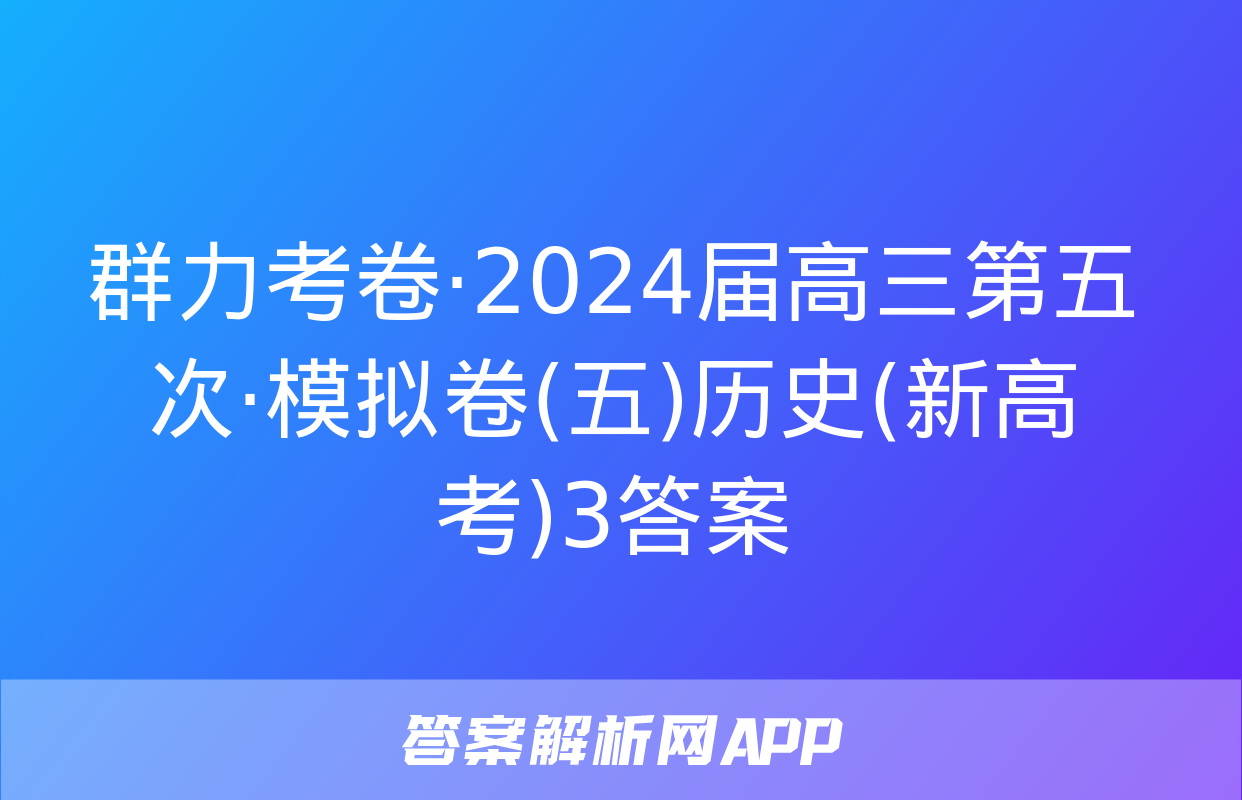 群力考卷·2024届高三第五次·模拟卷(五)历史(新高考)3答案