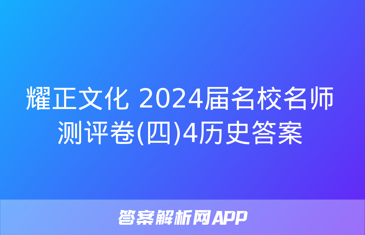 耀正文化 2024届名校名师测评卷(四)4历史答案