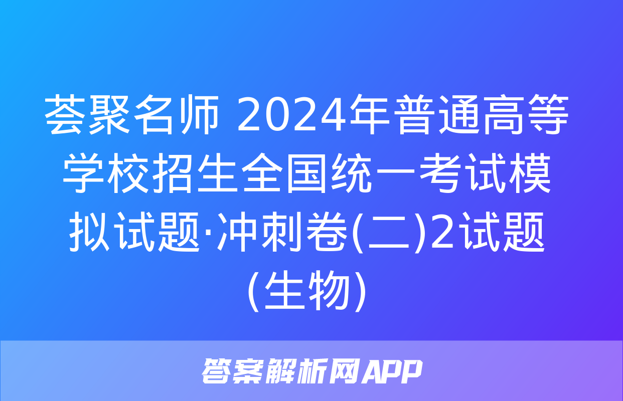 荟聚名师 2024年普通高等学校招生全国统一考试模拟试题·冲刺卷(二)2试题(生物)