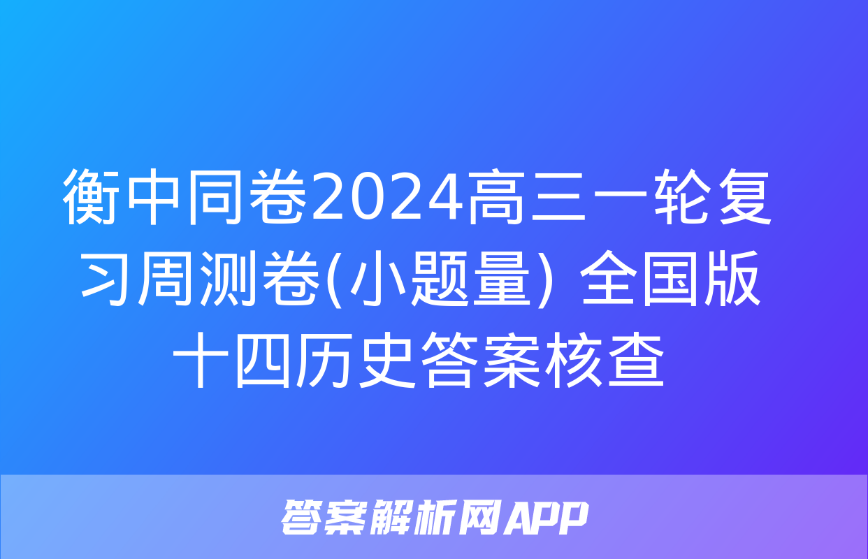 衡中同卷2024高三一轮复习周测卷(小题量) 全国版十四历史答案核查