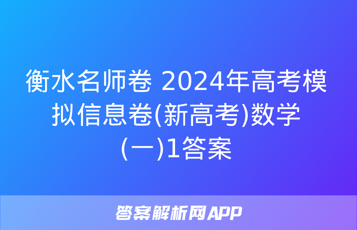 衡水名师卷 2024年高考模拟信息卷(新高考)数学(一)1答案