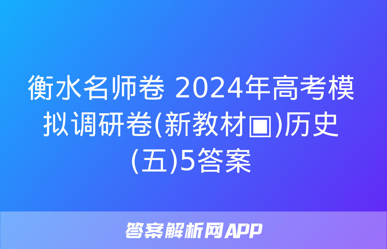 衡水名师卷 2024年高考模拟调研卷(新教材▣)历史(五)5答案