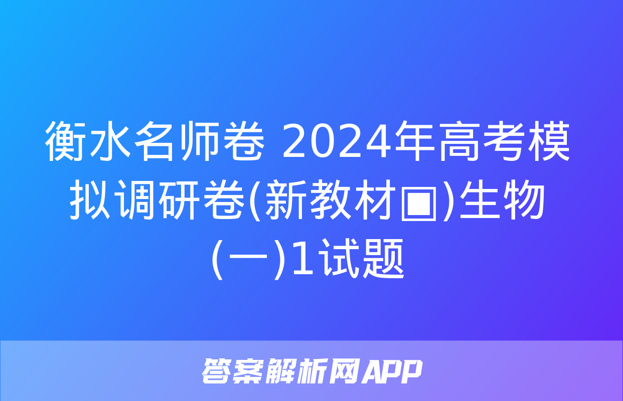 衡水名师卷 2024年高考模拟调研卷(新教材▣)生物(一)1试题