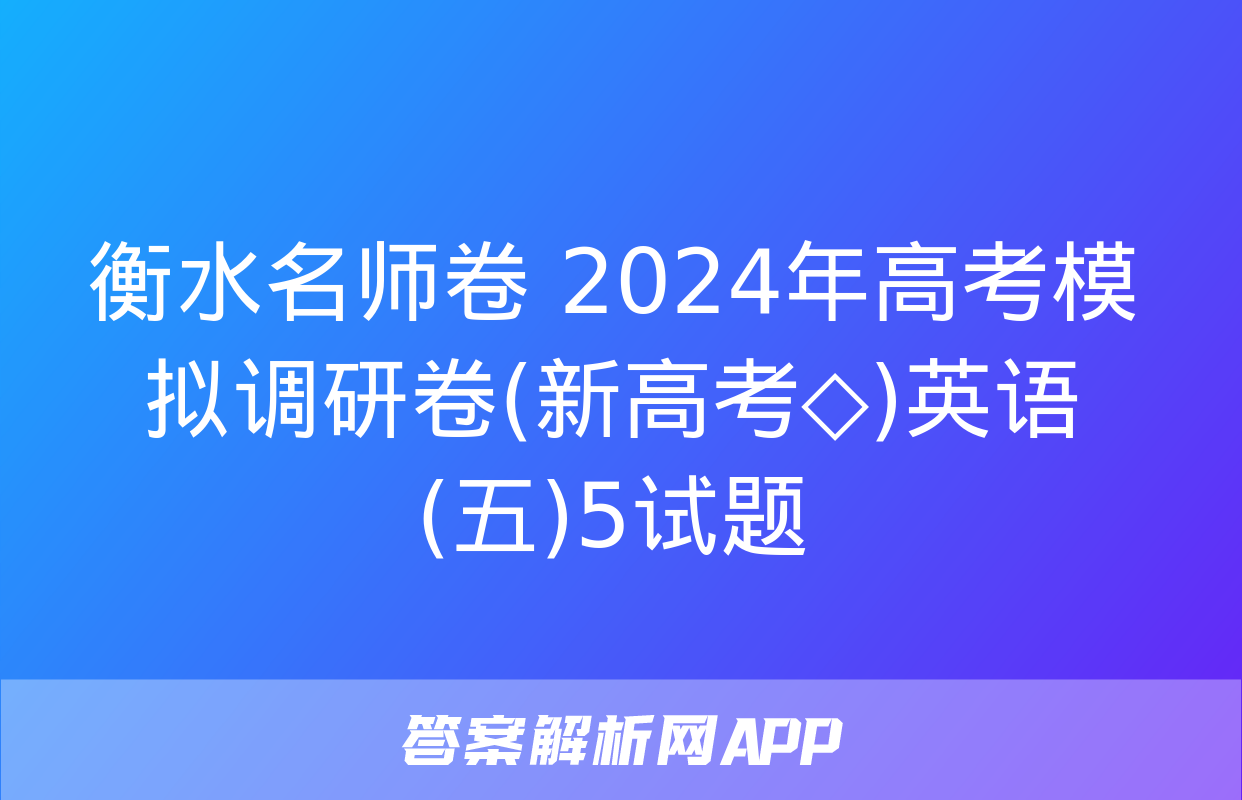 衡水名师卷 2024年高考模拟调研卷(新高考◇)英语(五)5试题