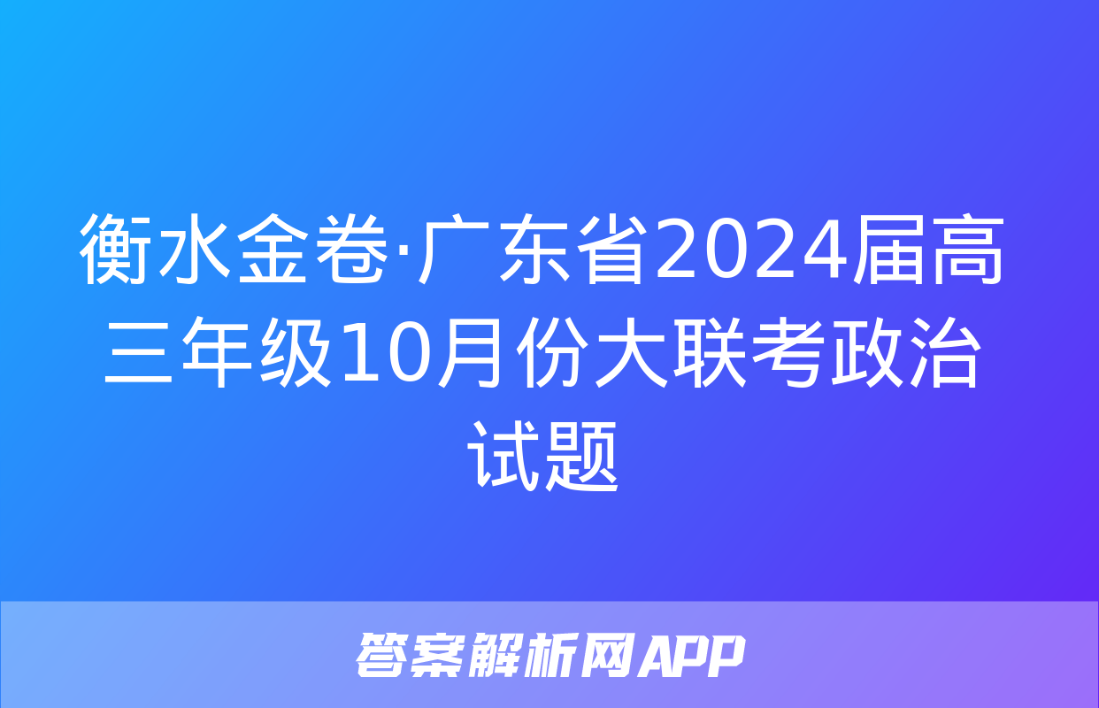 衡水金卷·广东省2024届高三年级10月份大联考政治试题