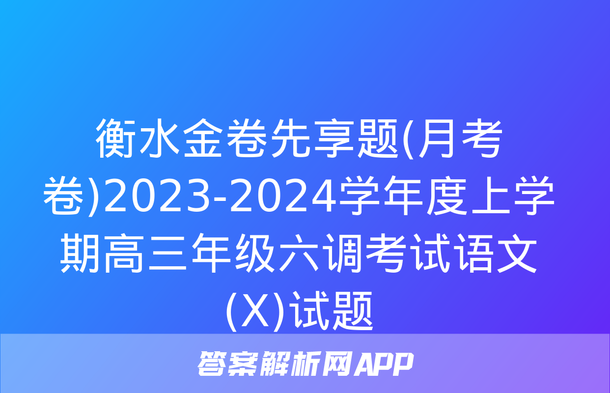 衡水金卷先享题(月考卷)2023-2024学年度上学期高三年级六调考试语文(X)试题