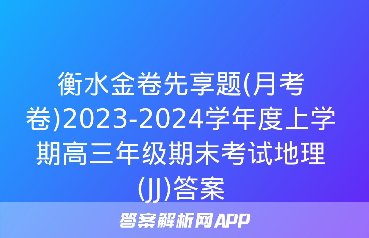 衡水金卷先享题(月考卷)2023-2024学年度上学期高三年级期末考试地理(JJ)答案