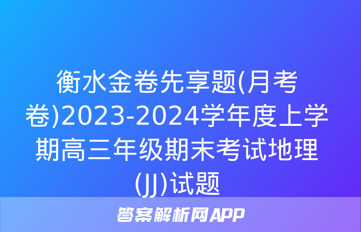 衡水金卷先享题(月考卷)2023-2024学年度上学期高三年级期末考试地理(JJ)试题