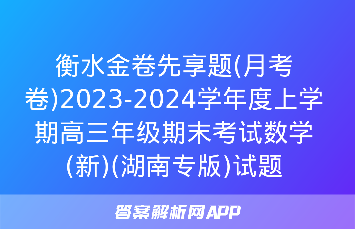 衡水金卷先享题(月考卷)2023-2024学年度上学期高三年级期末考试数学(新)(湖南专版)试题