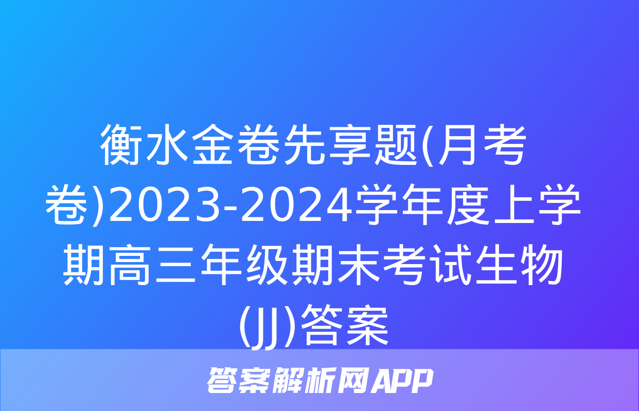 衡水金卷先享题(月考卷)2023-2024学年度上学期高三年级期末考试生物(JJ)答案