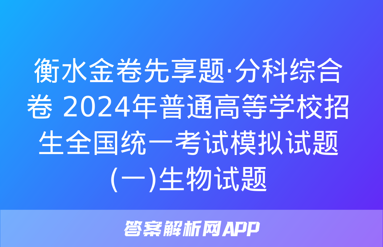 衡水金卷先享题·分科综合卷 2024年普通高等学校招生全国统一考试模拟试题(一)生物试题