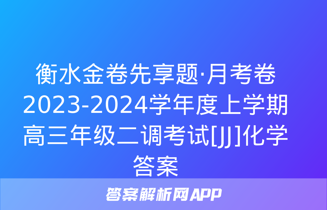 衡水金卷先享题·月考卷 2023-2024学年度上学期高三年级二调考试[JJ]化学答案