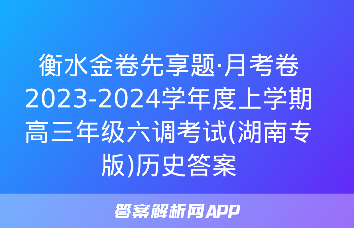 衡水金卷先享题·月考卷 2023-2024学年度上学期高三年级六调考试(湖南专版)历史答案