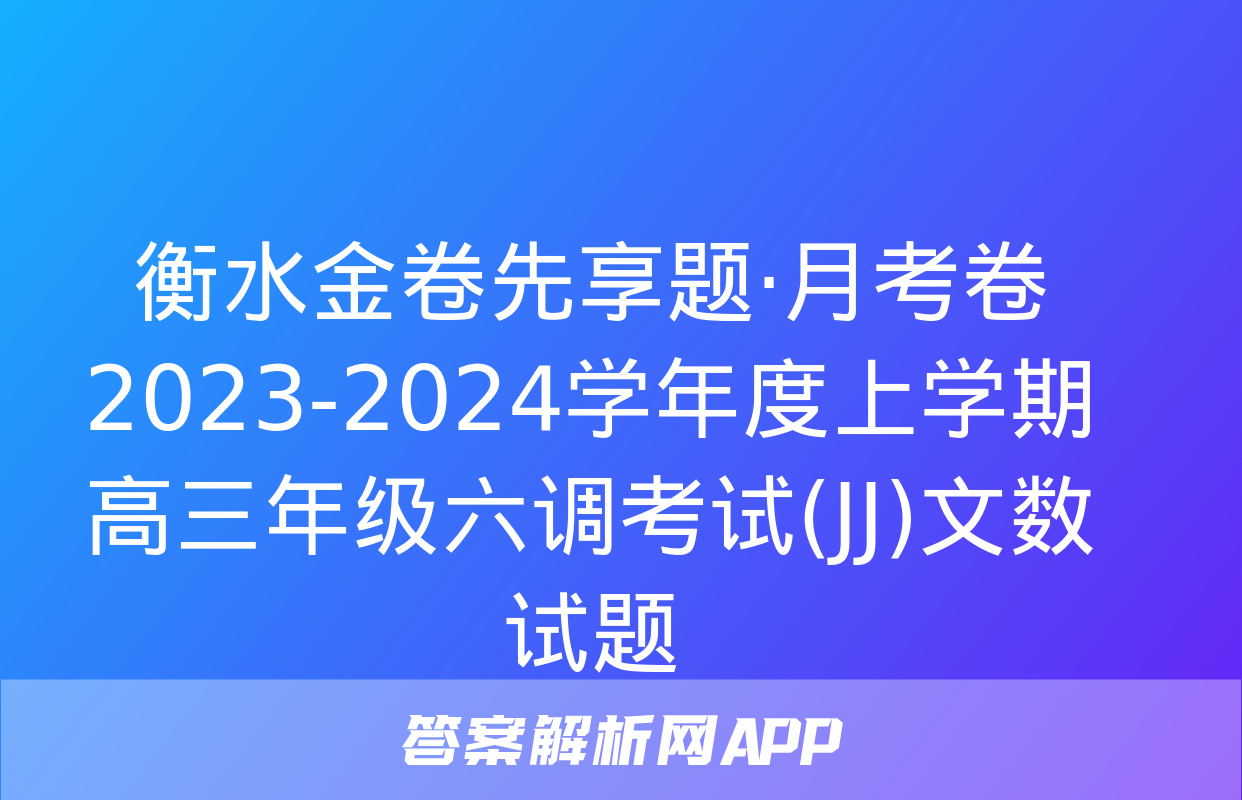 衡水金卷先享题·月考卷 2023-2024学年度上学期高三年级六调考试(JJ)文数试题