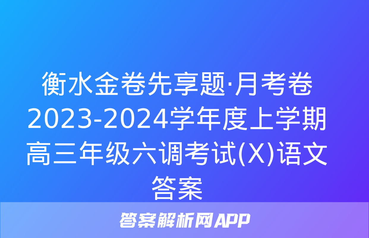 衡水金卷先享题·月考卷 2023-2024学年度上学期高三年级六调考试(X)语文答案