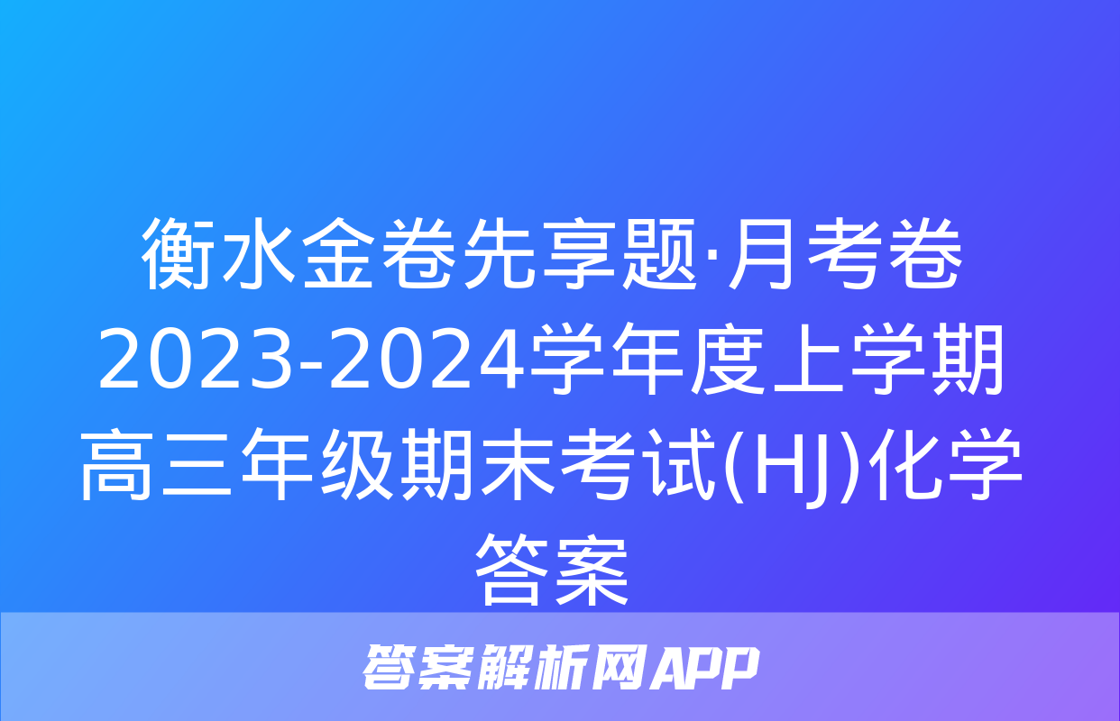 衡水金卷先享题·月考卷 2023-2024学年度上学期高三年级期末考试(HJ)化学答案