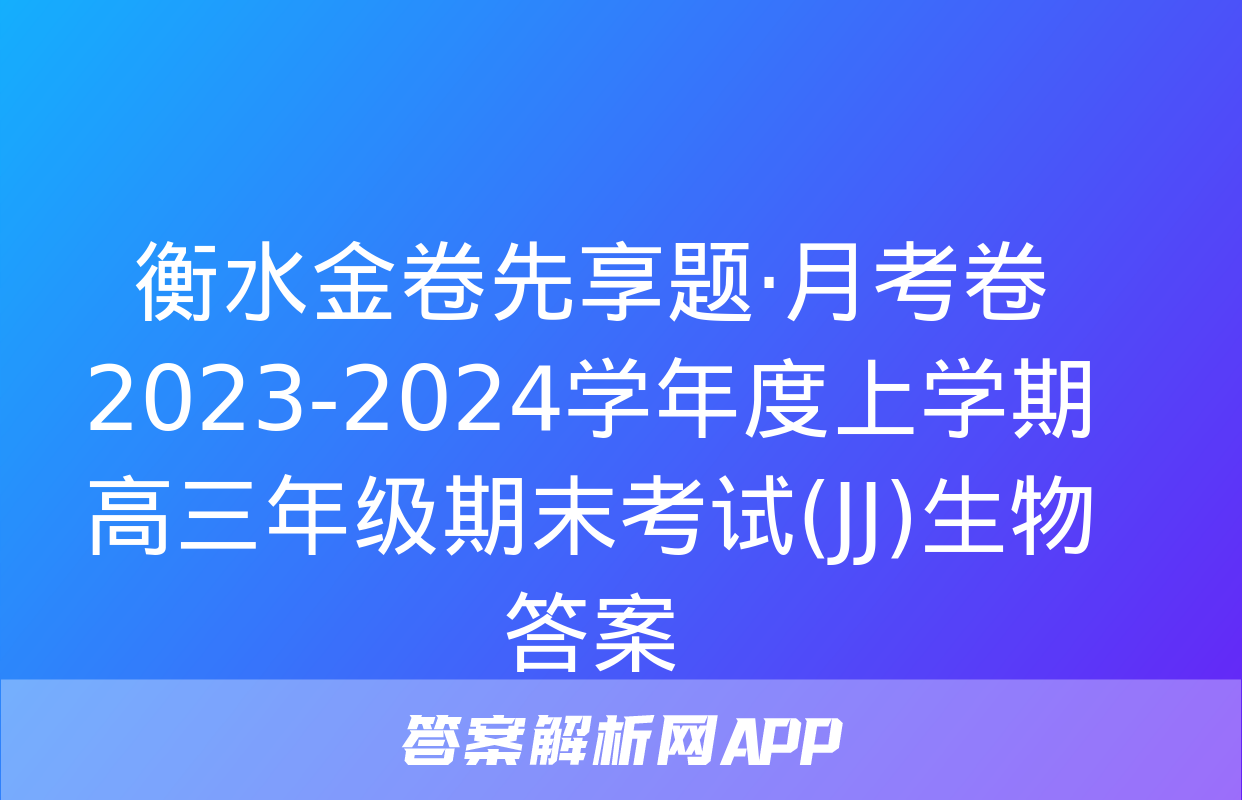 衡水金卷先享题·月考卷 2023-2024学年度上学期高三年级期末考试(JJ)生物答案