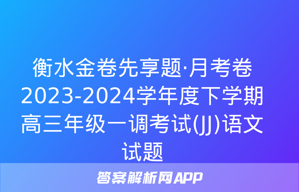 衡水金卷先享题·月考卷 2023-2024学年度下学期高三年级一调考试(JJ)语文试题