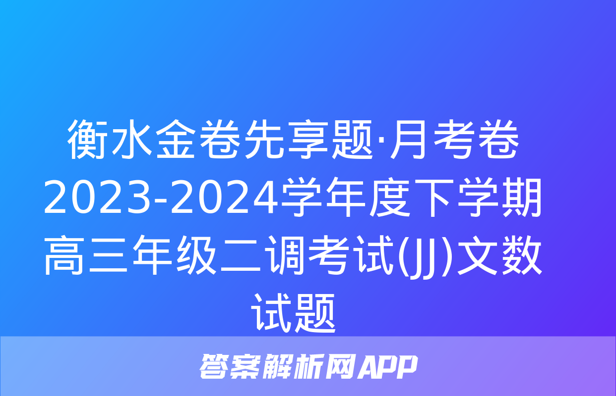 衡水金卷先享题·月考卷 2023-2024学年度下学期高三年级二调考试(JJ)文数试题