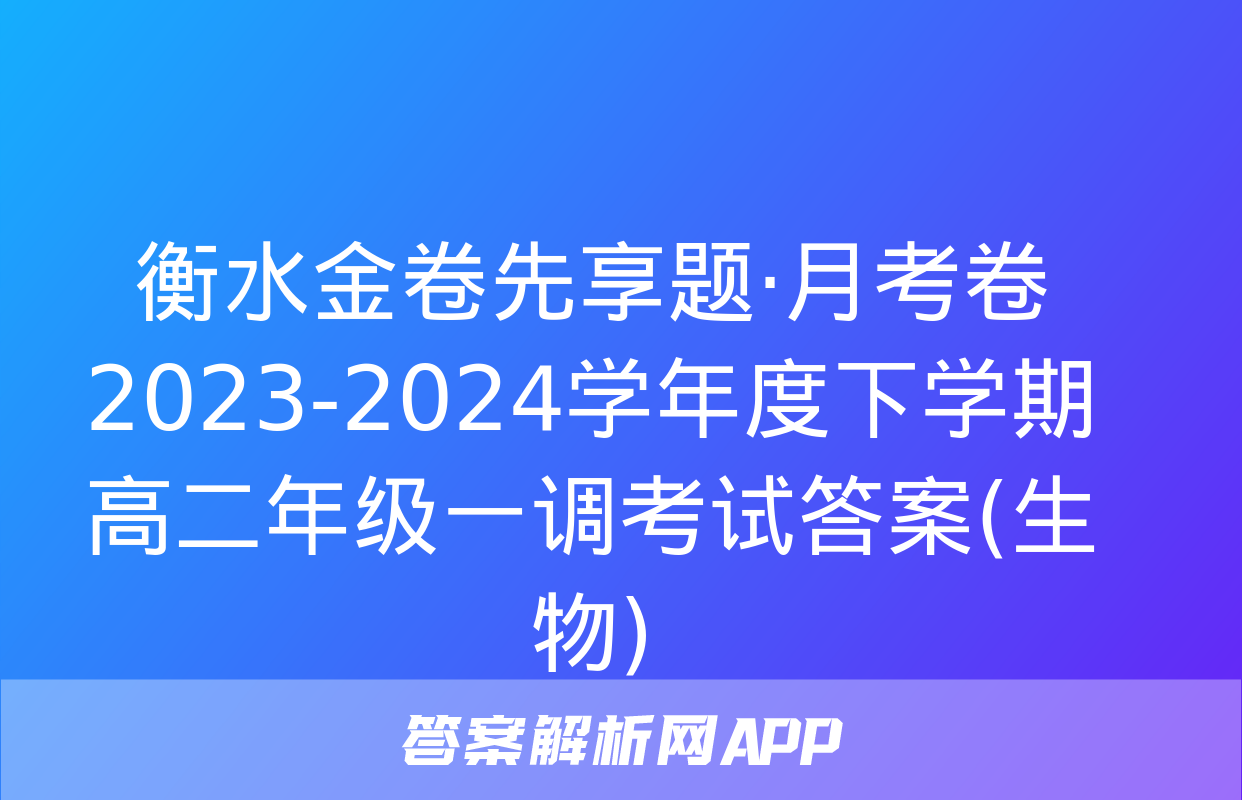 衡水金卷先享题·月考卷 2023-2024学年度下学期高二年级一调考试答案(生物)