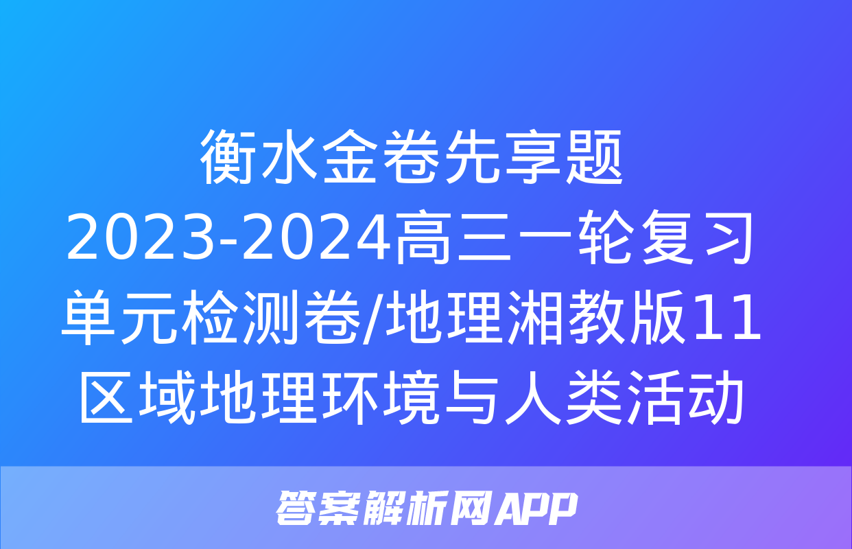 衡水金卷先享题2023-2024高三一轮复习单元检测卷/地理湘教版11区域地理环境与人类活动