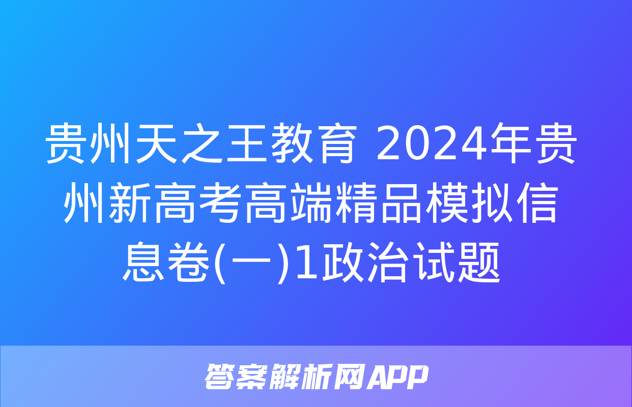 贵州天之王教育 2024年贵州新高考高端精品模拟信息卷(一)1政治试题