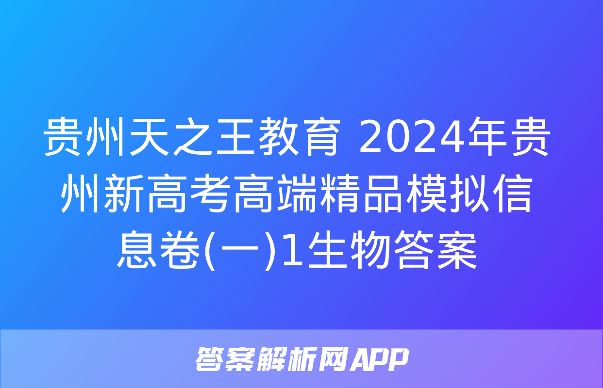 贵州天之王教育 2024年贵州新高考高端精品模拟信息卷(一)1生物答案